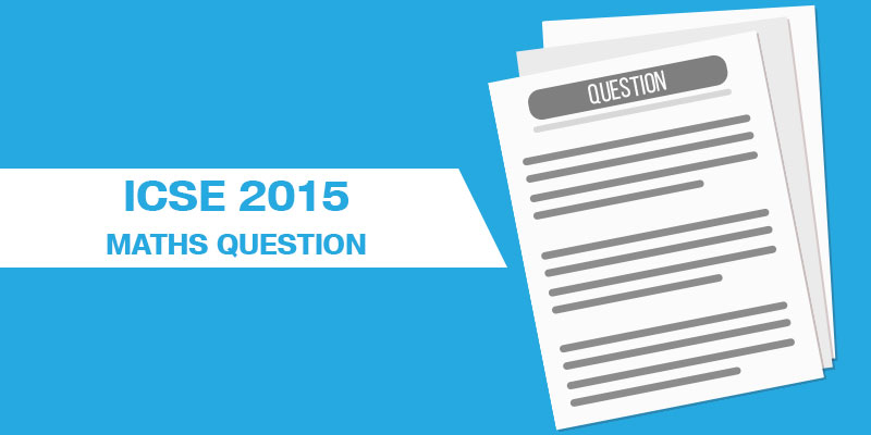 ICSE 2015 MATHS QUESTION