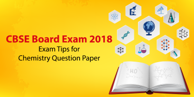 CBSE Board Exam 2018 - Exam Tips for Chemistry Question Paper