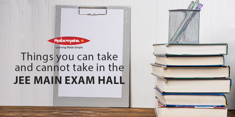 Things you can take and cannot take in the JEE Main Exam Hall - Robomate Plus