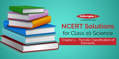 NCERT Solutions for Class 10 Science Chapter 5 - Periodic Classification of Elements - Robomate+