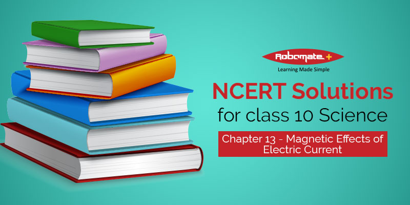 NCERT solutions for Class 10 Science chapter 13 - Magnetic Effects of Electric Current - Robomate+